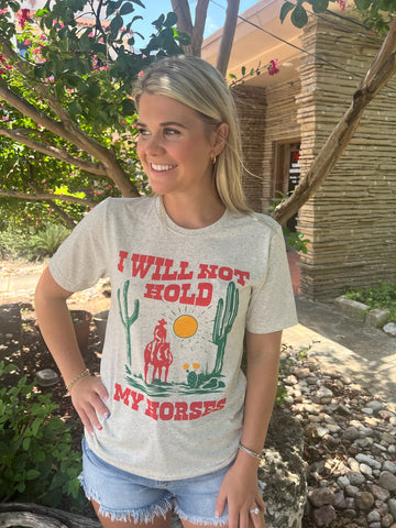 I Will Not Hold My Horses Tee